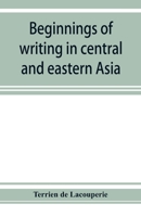 Beginnings of Writing in Central and Eastern Asia, or Notes on 450 Embryo-Writings and Scripts 9353925932 Book Cover