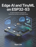 Edge AI and TinyML on ESP32-S3: On-Device Machine Learning with TensorFlow Lite Micro and Edge Impulse B0H1M2H1B5 Book Cover