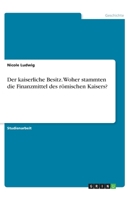 Der kaiserliche Besitz. Woher stammten die Finanzmittel des römischen Kaisers? (German Edition) 3668778590 Book Cover