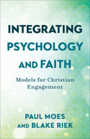 Integrating Psychology and Faith: Models for Christian Engagement 1540964752 Book Cover