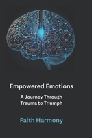 Empowered Emotions: A Journey Through Trauma to Triumph B0DR289NXL Book Cover