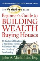 The WealthLoop Series Beginner's Guide to Building Wealth Buying Houses: The Foolproof Roadmap to Real Estate Riches Without the Risks and Hassles of Landlording 0978819098 Book Cover