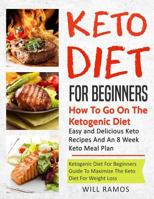 Keto Diet For Beginners : How To Go On The Ketogenic Diet: Easy And Delicious Keto Recipes and An 8 Week Keto Meal Plan 1726798313 Book Cover