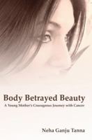 Body Betrayed Beauty: A Young Mother's Courageous Journey with Cancer 938624568X Book Cover