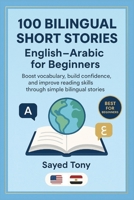 100 Bilingual Short Stories: English–Arabic for Beginners: Learn English Easily Through Simple Parallel Text Stories With Vocabulary and Questions B0G5MYKQTW Book Cover