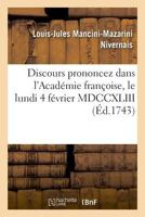 Discours Prononcez Dans L'Acada(c)Mie Franaoise, Le Lundi 4 Fa(c)Vrier MDCCXLIII: , a la Ra(c)Ception de M. Le Duc de Nivernois Et de M. de Marivaux 2011861098 Book Cover