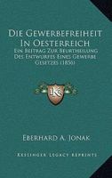 Die Gewerbefreiheit In Oesterreich: Ein Beitrag Zur Beurtheilung Des Entwurfes Eines Gewerbe Gesetzes (1856) 1168341221 Book Cover