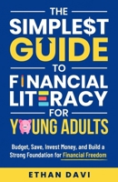 The Simplest Guide to Financial Literacy for Young Adults: Budget, Save, Invest Money, and build a strong foundation for financial freedom (The Simplest Financial Literacy Books for Young Adults) B0F1G1LWQY Book Cover