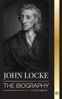 John Locke: The biography of the Enlightenment thinker, philosopher and physician and his theory of natural rights (Pilosophy) 9464900628 Book Cover