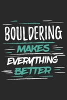 Bouldering Makes Everything Better: Funny Cool Bouldering Journal | Notebook | Workbook Diary | Planner-6x9 - 120 College Ruled Lined Paper Pages ... For for Bouldering Athletes, Rock Climbers 1697272185 Book Cover