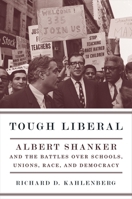 Tough Liberal: Albert Shanker and the Battles Over Schools, Unions, Race, and Democracy 0231134967 Book Cover
