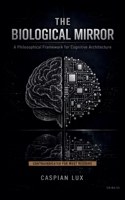The Biological Mirror: A Philosophical Framework for Cognitive Architecture (Cognitive Advantage) B0GJJM5P57 Book Cover