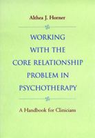 Working with the Core Relationship Problem in Psychotherapy: A Handbook for Clinicians (Jossey-Bass Psychology Series) 0787943010 Book Cover