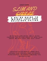Slim and Slizzy: A NO-BS Guide to Weight Loss and Delicious Eating: Over 100 Fast and Easy Breakfast, Dinner, Lunch, Appetizers, Vegan, Vegetarian, ... and Healthy Living (Healthy Lifestyle Living) B0CV4DZ51Z Book Cover