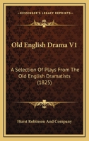 Old English Drama V1: A Selection Of Plays From The Old English Dramatists 1166326659 Book Cover