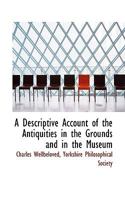 A Descriptive Account of the Antiquities in the Grounds and in the Museum 1165263890 Book Cover