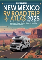 New Mexico RV Road Trip Atlas 2025: Detailed Road Maps Through Majestic Deserts, Vast Land Mass, Ancient Cultures, and High Mountain Adventures B0F84CMGQ1 Book Cover