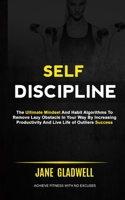 Self Discipline: The Ultimate Mindset And Habit Algorithms To Remove Lazy Obstacle In Your Way By Increasing Productivity And Live Life of Outliers Success 1989682545 Book Cover