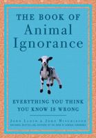 The Book of Animal Ignorance: Everything You Think You Know Is Wrong 030739493X Book Cover