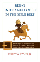 Being United Methodist in the Bible Belt: A Theological Survival Guide for Youth, Parents, and Other Confused United Methodists 066422685X Book Cover