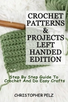 Crochet Patterns & Projects Left-Handed Edition: Step By Step Guide To Crochet And Do Easy Crafts B088BBPDBB Book Cover