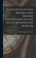 Catalogue of Ship Models and Marine Engineering in the South Kensington Museum 1016664966 Book Cover