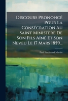Discours Prononcé Pour La Consécration Au Saint Ministère De Son Fils Aîné Et Son Neveu Le 17 Mars 1859... 127244080X Book Cover