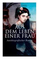 Aus dem Leben einer Frau (Autobiografischer Roman): Die Geschichte der Vorkämpferin für die Revolution & Frauenbewegung 8026886526 Book Cover