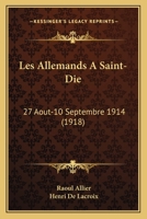 Les Allemands A Saint-Die: 27 Aout-10 Septembre 1914 (1918) 1160170606 Book Cover