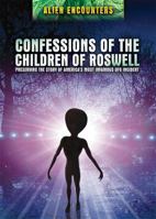 Confessions of the Children of Roswell: Preserving the Story of America's Most Infamous UFO Incident 1508176302 Book Cover