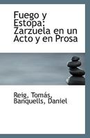 Fuego y Estopa: Zarzuela en un Acto y en Prosa 1113407344 Book Cover