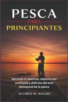 PESCA PARA PRINCIPIANTES: "Aprenda lo esencial, capture con confianza y disfrute del arte atemporal de la pesca" B0G3WYWFW6 Book Cover