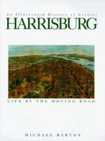 An Illustrated History of Greater Harrisburg: Life by the Moving Road 0965475441 Book Cover