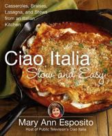 Ciao Italia Slow and Easy: Casseroles, Braises, Lasagne, and Stews from an Italian Kitchen 0312362927 Book Cover