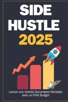 SIDE HUSTLE 2025: Lancer une Activité Secondaire Rentable avec un Petit Budget (French Edition) B0DSF7B4GJ Book Cover