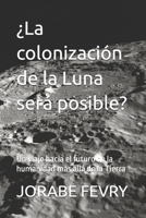 ¿La colonización de la Luna será posible?: Un viaje hacia el futuro de la humanidad más allá de la Tierra (Spanish Edition) B0F7ND9GBM Book Cover