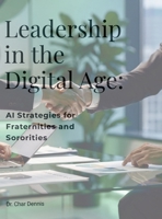 Leadership in the Digital Age: AI Strategies for Fraternities and Sororities: Unlock the potential of AI to reshape and elevate fraternity and sorority leadership. 1105852733 Book Cover