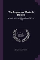 The Regency of Marie De Medicis A Study of French History From 1610 To 1616 101481667X Book Cover