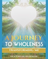 A Journey to Wholness : Transforming Me 0999760734 Book Cover