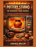 POTTERY STUDIO: THE MICROWAVE FIRING MANUAL: Contemporary Approaches to Small-Scale Ceramics B0GMLB2Z5N Book Cover