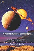 Spiritual Astro-Numerology: Enabling Readers to Provide Analysis for Self, Family, Friends or Clients 1490507280 Book Cover