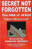 Secret Not Forgotten: The DNA of Jesus; Eighteen Missing Years 0934062099 Book Cover