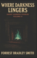 Where Darkness Lingers Volume II: Short Stories B0FKNBK531 Book Cover