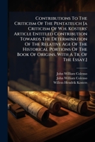 Contributions To The Criticism Of The Pentateuch [a Criticism Of W.h. Kosters' Article Entitled Contribution Towards The Determination Of The Relative ... Of Origins. With A Tr. Of The Essay.].... 1247159108 Book Cover