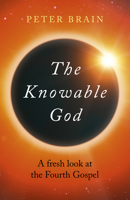 The Knowable God: A Fresh Look at the Fourth Gospel 1789041058 Book Cover