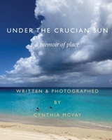 UNDER THE CRUCIAN SUN: A Memoir of Place B0G1J6C8NG Book Cover