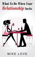 What To Do When Your Relationship Sucks 1494863758 Book Cover