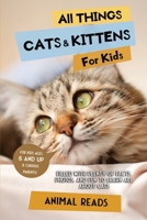 All Things Cats & Kittens For Kids: Filled With Plenty of Facts, Photos, and Fun to Learn all About Cats 3967721019 Book Cover