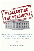 Prosecuting the President: How Special Prosecutors Hold Presidents Accountable and Protect the Rule of Law 0190943866 Book Cover