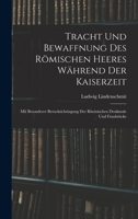 Tracht und Bewaffnung des römischen Heeres während der Kaiserzeit: Mit besonderer Berucksichtingung der rheinischen Denkmale und Fundstücke 1019142944 Book Cover